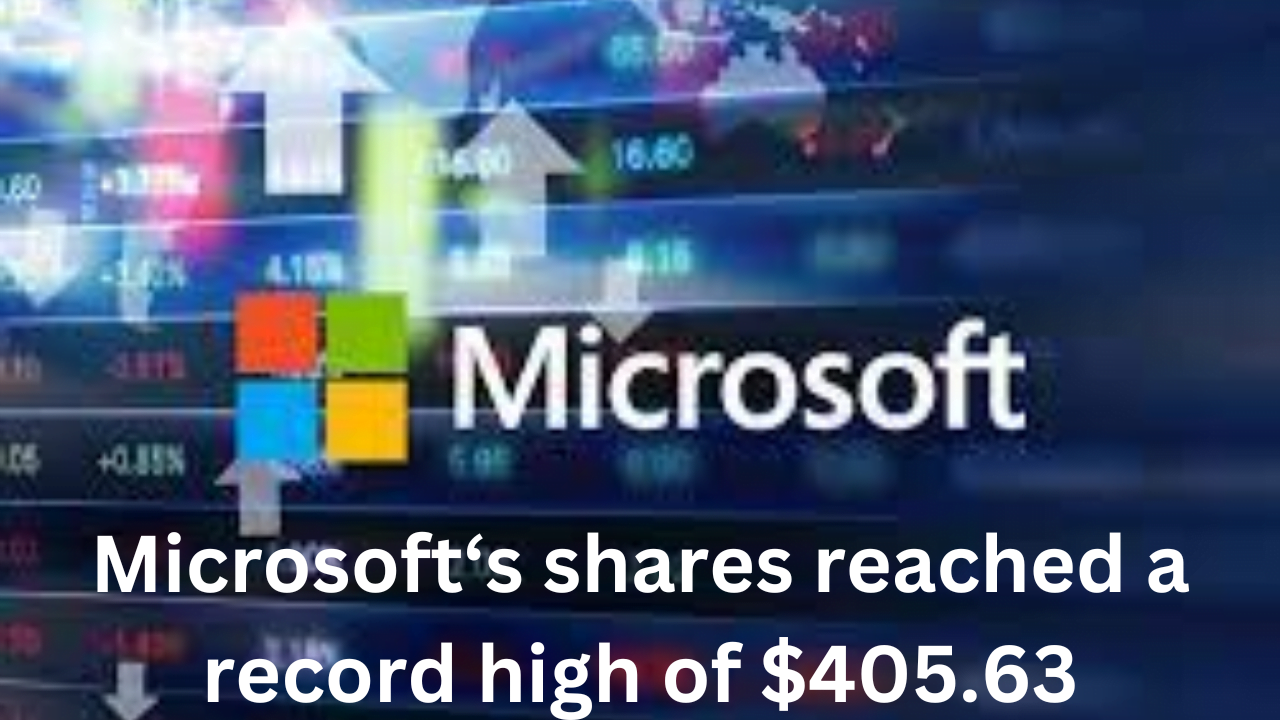 Microsoft's shares reach a record high of $405.63