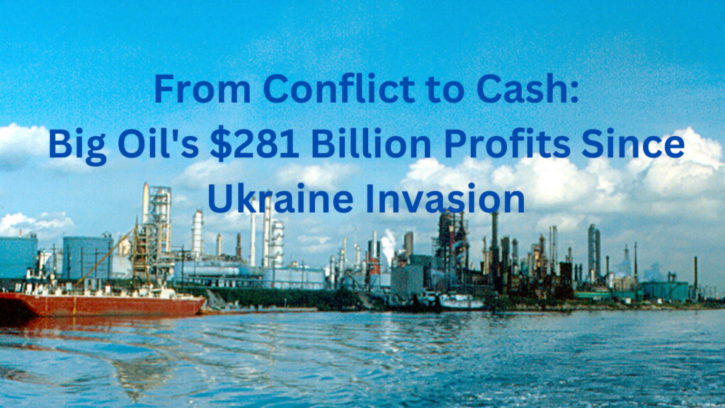 Big Oil's $281 Billion Profits Since Ukraine Conflict