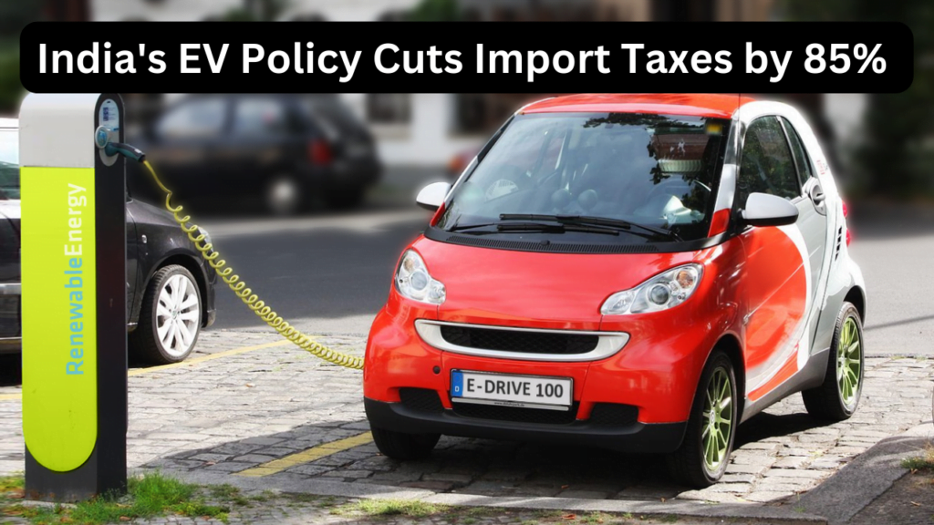 India's Electric Vehicle (EV) Policy Cuts Import Taxes by 85% to Boost Automobile Market