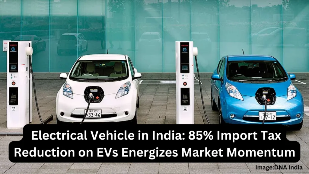 Electric Vehicle in India: 85% Import Tax Reduction on EVs Energizes Market Momentum