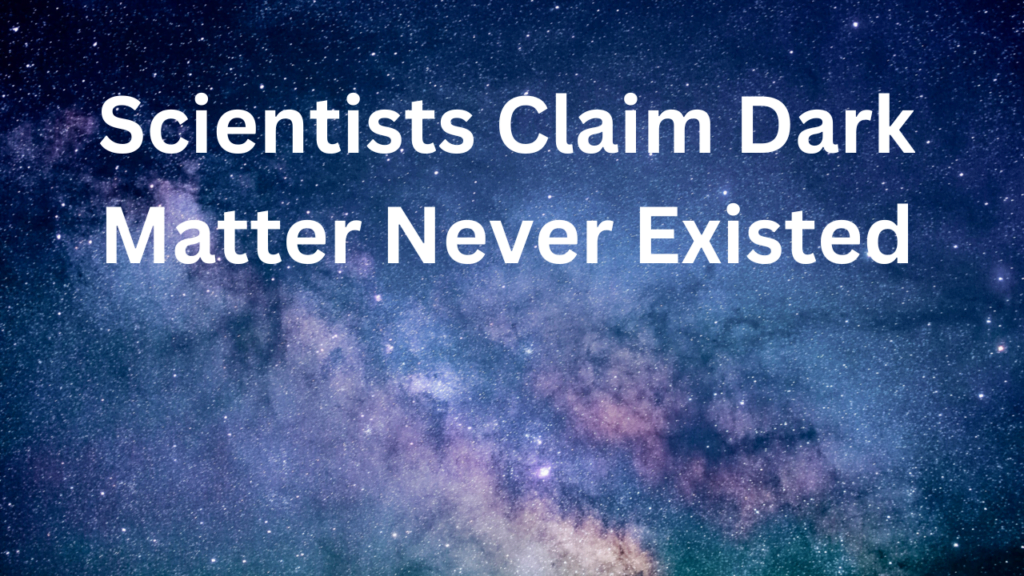 Dark Matter Dilemma: Scientists Claim It Never Existed