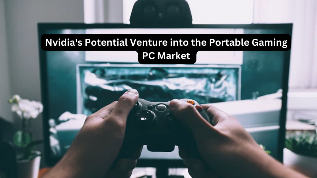 Nvidia's Potential Venture into the Portable Gaming PC Market